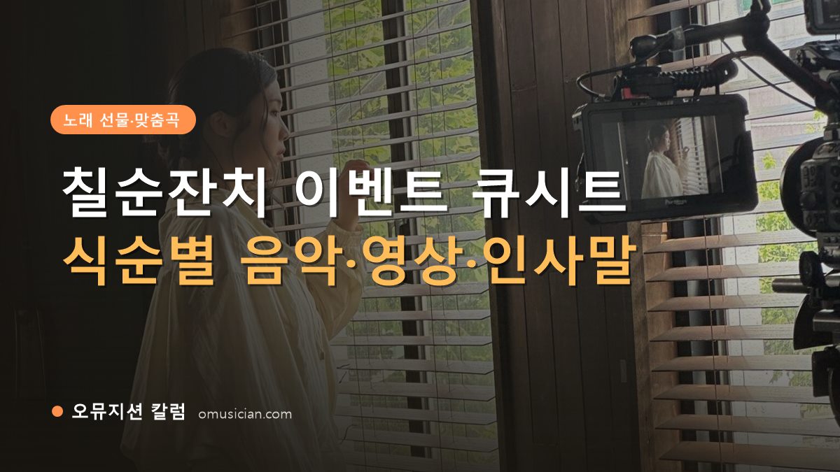 칠순잔치 이벤트 - 칠순잔치 이벤트 큐시트 (오뮤지션 창가 뮤직비디오 촬영 장면)